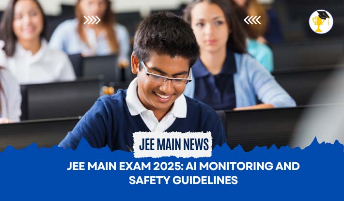 JEE Main Exam 2025: AI Monitoring and Safety Guidelines